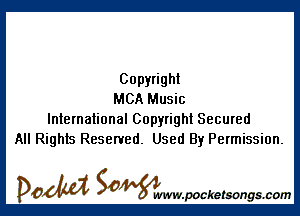 Copyright
MCA Music

International Copyright Secured
All Rights Reserved. Used By Permission.

DOM SOWW.WCketsongs.com