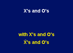 X's and 0'5

with X's and 0's
)Z's and 0's