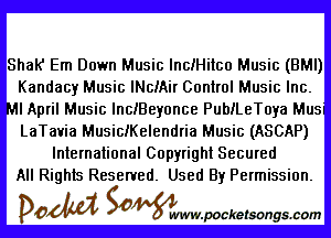 Shak' Em Down Music InciHitco Music (BMI)
Kandacy Music lNcMir Control Music Inc.
lApril Music InciBeyonce PubiLeToya Mus

LaTana MusiciKelendria Music (ASCAP)
International Copyright Secured
All Rights Reserved. Used By Permission.

DOM Samywmvpocketsongscom