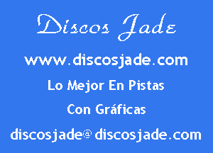 E55005 gags

www.discosjade.com

Lo Mejor En Pistas

Con Griificas

discosjadeit? discosjade.com