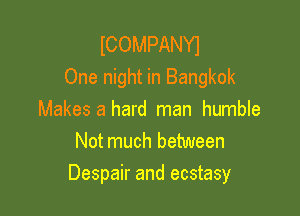 ICOMPANYI
One night in Bangkok
Makes a hard man humble
Not much between

Despair and ecstasy