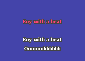 Boy with a beat

Boy with a beat

Oooooohhhhhh