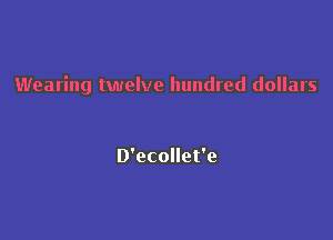 Wearing twelve hundred dollars

D'ecollet'e