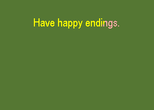 Have happy endings.