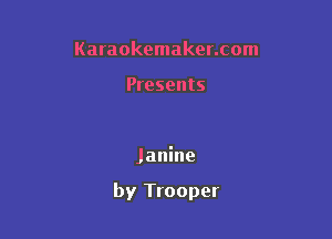 Karaokemaker.com

Presents

Janine

by Trooper