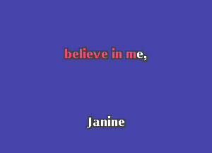 believe in me,

Janine