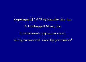 Copyright (c) 1978 by Kandtx-Ebb Inc
ex. Unchsppcll Music, Inc.
Imm-nan'onsl copyright secured

All rights ma-md Used by pmboiod'