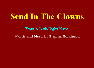 Send In The Clowns

From 'A Littlc Night Mumc'
Words and Music by Sucphcn Sondhmm