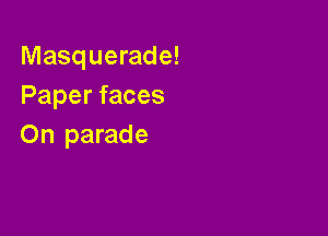 Masquerade!
Paper faces

On parade