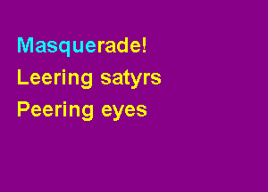 Masquerade!
Leering satyrs

Peering eyes