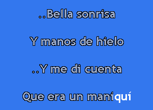 ..Bella sonrisa
Y manos de hielo

..Y me di cuenta

Que era un maniqui