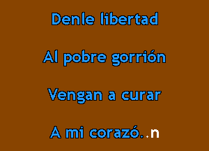 Denle libertad

Al pobre gorric'm

Vengan a curar

A mi corazd..n