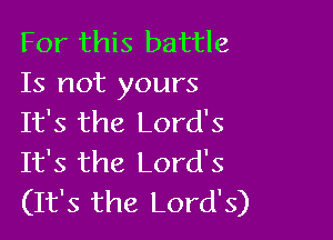 For this battle
Is not yours

It's the Lord's
It's the Lord's
(It's the Lord's)