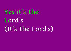 Yes it's the
Lord's

(It's the Lord's)