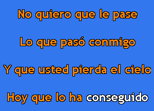 No quiero que le pase
Lo que pasc') conmigo
Y que usted pierda el cielo

Hoy que lo ha conseguido