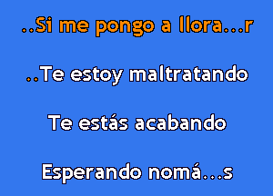 ..Si me pongo a llora...r
..Te estoy maltratando

Te estas acabando

Esperando nomads