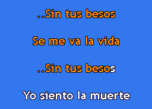 ..Sin tus besos
Se me va la Vida

..Sin tus besos

Yo siento la muerte