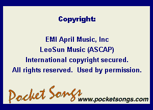 Copyright.-

EMI April Music, Inc
LeoSun Music (ASCAP)

International copyright secured.
All rights reserved. Used by permission.

DOM SOWW.WCketsongs.com