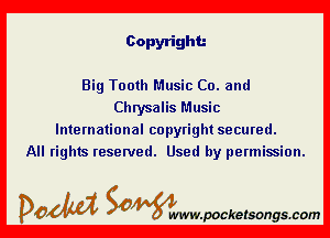 Copyright.-

Big Tooth Music Co. and
Chrysalis Music

International copyright secured.
All rights reserved. Used by permission.

DOM SOWW.WCketsongs.com