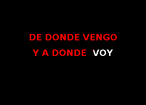 DE DONDE VENGO

Y A DONDE VOY