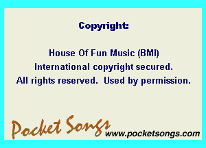 Copyright

House Of Fun Music (BMI)
International copyright secured.
All rights reserved. Used by permission.

DOM Samywmvpocketsongscom