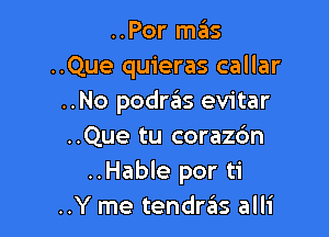 ..Por mas
..Que quieras callar
..No podras evitar

..Que tu corazc'm
..Hable por ti
..Y me tendras alli