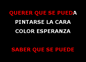 QUERER QUE SE PUEDA
PINTARSE LA CARA
COLOR ESPERANZA

SABER QUE SE PUEDE