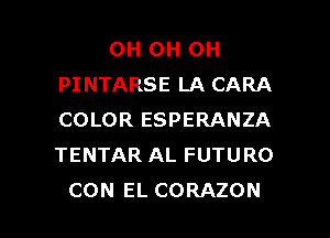 0H 0H 0H
PINTARSE LA CARA
COLOR ESPERANZA
TENTAR AL FUTURO

CON EL CORAZON l