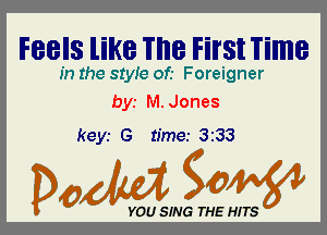 Feels like The First Time

In the 81er of.- Foreigner
bys M. Jones

keyr G time.- 333

Dada WW

YOU SING THE HITS