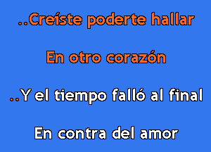 ..Creiste poderte hallar

En otro corazdn

..Yel tiempo fallc') al final

En contra del amor