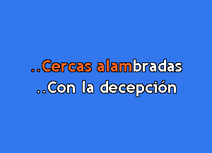 ..Cercas alambradas

..Con la decepci6n