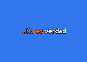 ..No es verdad