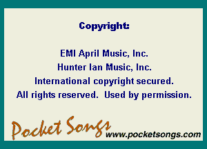 Copyright.-

EMI April Music, Inc.
Hunter Ian Music, Inc.

International copyright secured.
All rights reserved. Used by permission.

DOM SOWW.WCketsongs.com