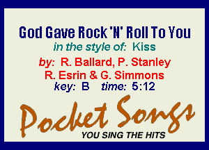 God Gave HOGK'H' Roll To YOU

In the 81er of.- Kiss
bys R. Ballard, P. Stanley

R. Esrin 8 G. Simmons
keyr B time.- 5i12

Dada WW

YOU SING THE HITS