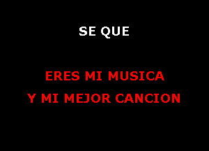 SE QUE

ERES MI MUSICA
Y MI MEJOR CANCION