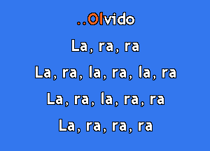 ..0lv1'do

La,ra,ra

La, ra, Ia, ra, la, ra

La, ra, la, ra, ra

La, ra, ra, ra