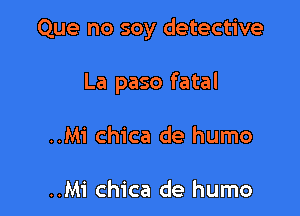 Que no soy detective

La paso fatal
..Mi chica de humo

..Mi chica de humo