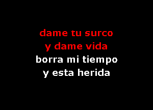 dame tu surco
y dame Vida

borra mi tiempo
y esta herida