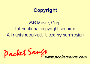 Copyrig ht

WB Music, Corp.
International copyright secured
All rights reserved. Used by permission

P061151 SOWW

.pocketsongs.oom