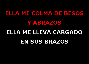 ELLA ME COLMA DE BESOS
Y ABRAZOS
ELLA ME LLEVA CARGADO
EN SUS BRAZOS