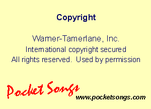 Copyrig ht

Wamer-Tamenane, Inc.

International copyright secured
All rights reserved. Used by permission

P061151 SOWW

.pocketsongs.oom