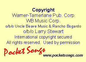 Copyright
Wamer-Tamenane Pub. Corp

WB Music Corp.
olblo Uncle Beave Music 8L Rancho Bogardo

oXon Larry Stewart
International copyright secured
All rights reserved. Used by permission

P061151 SOWW

.pocketsongs.oom