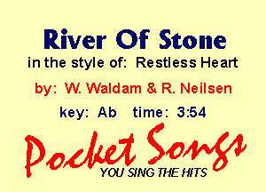 River 0!? Stone

in the style ofi Restless Heart

by W. Waldam 8 R. Neilsen
keyi Ab timei 354

Dow gow

YOU SING THE HITS