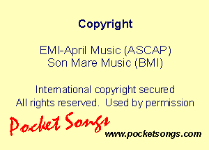 Copyrig ht

EMI-April Music (ASCAP)
Son Mare Music (BMI)

International copyright secured
All rights reserved. Used by permission

P061151 SOWW

.pocketsongs.oom