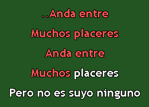 ..Anda entre
Muchos placeres
Anda entre

Muchos placeres

Pero no es suyo ninguno