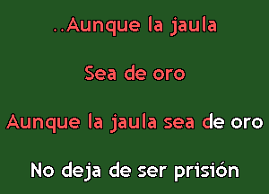 ..Aunque la jaula
Sea de oro

Aunque la jaula sea de oro

No deja de ser prisic'm