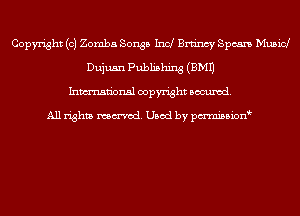 Copyright (c) Zomba Songs Incl Brtincy Spears Musicl
Dujusn Publishing (EMU
Inmn'onsl copyright Banned.

All rights named. Used by pmnisbion