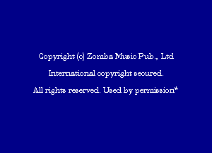 Copyright (c) Zomba Music Pub, Ltd
hman'oxml copyright secured,

A11 righm marred Used by pminion