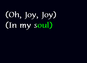 (Oh, JOY) JOY)
(In my soul)