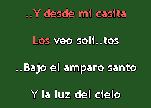 ..Y desde mi casita

Los veo soli. .tos

..Bajo el amparo santo

Y la luz del cielo